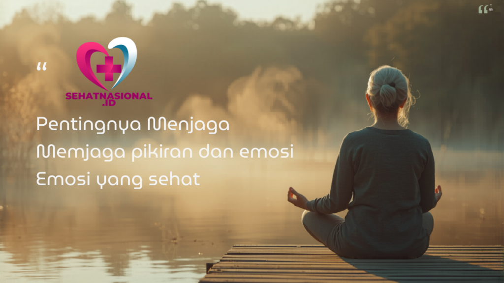 Pentingnya Menjaga Pikiran dan Emosi yang Sehat – SehatNasional.id